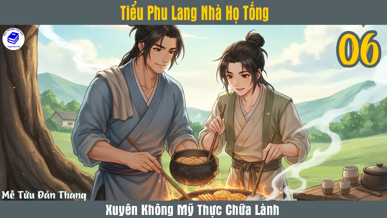 Tập 6 | 🍜💕 Tiểu Phu Lang Nhà Họ Tống – Xuyên Không Mỹ Thực Chữa Lành | Truyện Audio