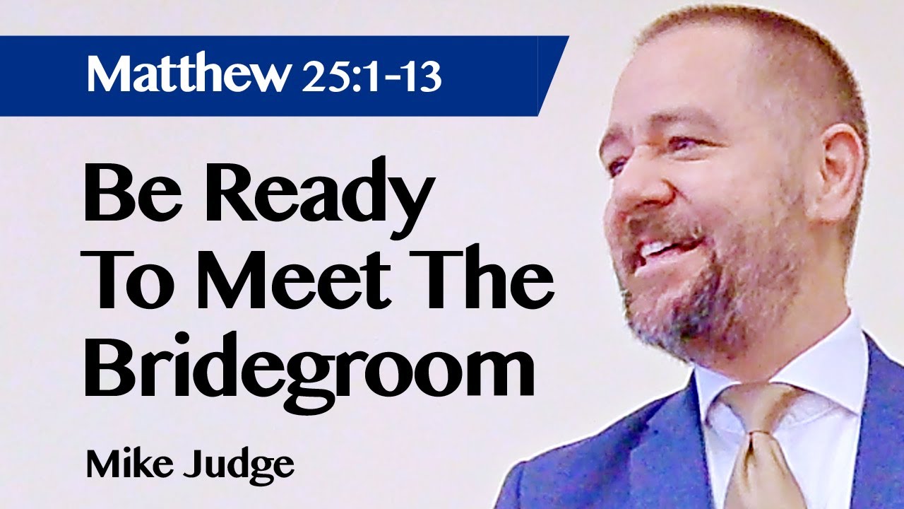 Be Ready To Meet The Bridegroom | Matthew 25:1-13 | Sermon | Mike Judge | 3 Oct 2021
