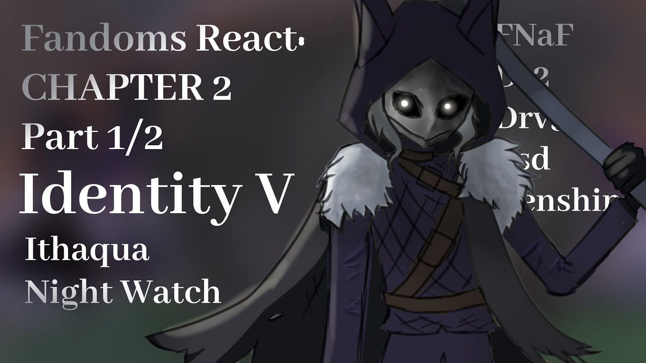 Fandoms React: Identity V | Ithaqua/Night Watch | Chapter 2 Part 1/2 |FNaF,BSD,Dr2, DrV3,Genshin,IDV