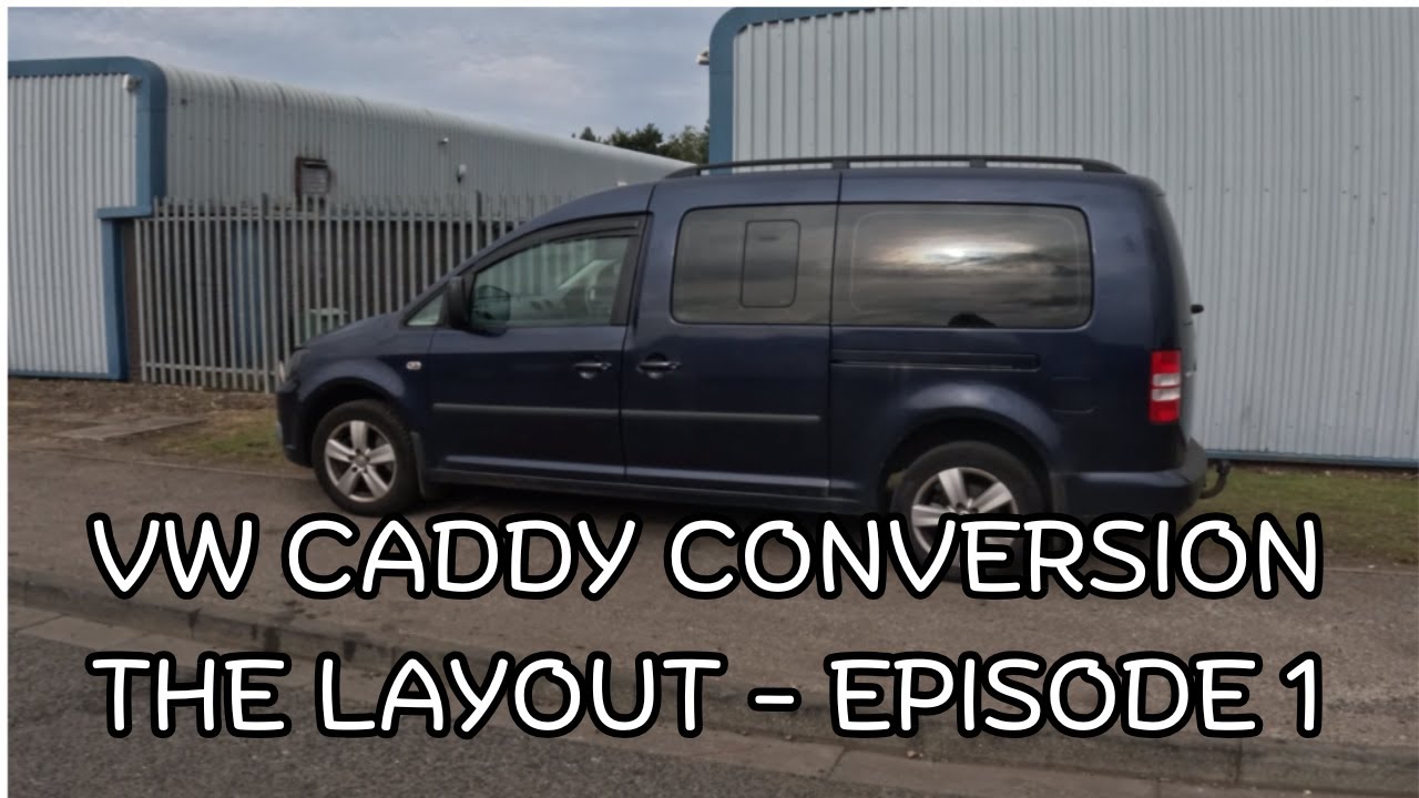 VW CADDY MAXI CAMPER CONVERSION |  THE LAYOUT |   EPISODE 1