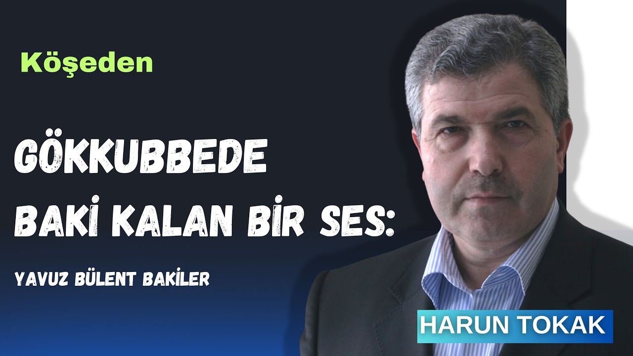 G&ouml;kkubbede Baki Kalan Bir Ses: Yavuz B&uuml;lent Bakiler - Harun TOKAK