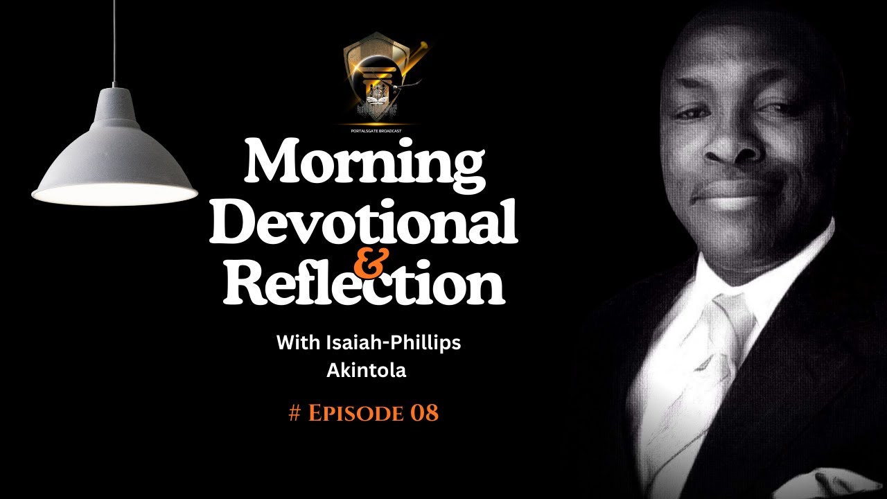 MORNING DEVOTIONAL AND REFLECTIONS WITH ISAIAH-PHILLIPS AKINTOLA. MORNING SESSION 8.