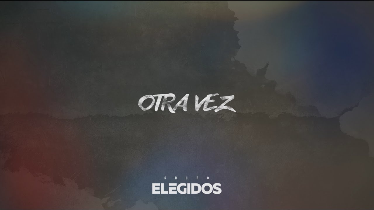 Otra vez - A Ti - Grupo Elegidos