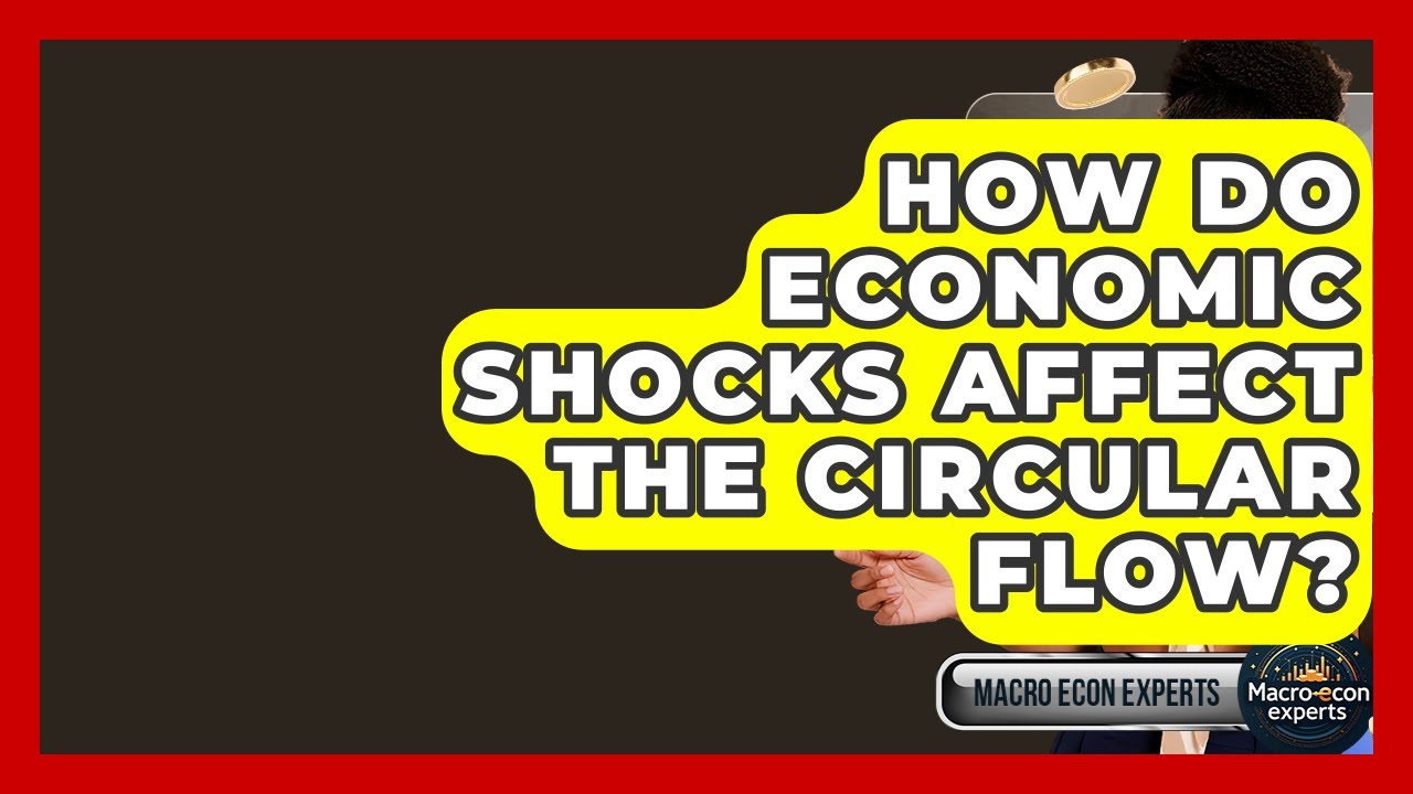 How Do Economic Shocks Affect The Circular Flow? - Macroecon Experts