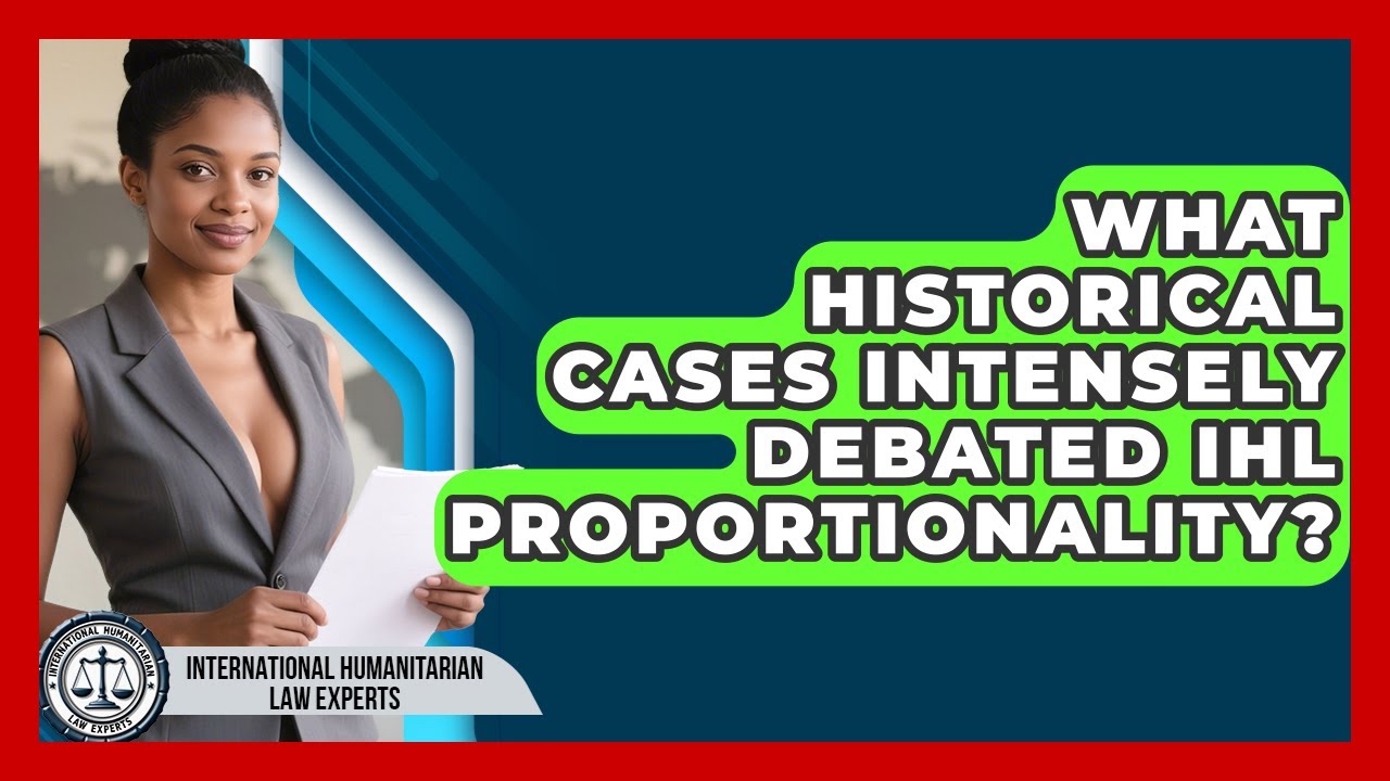 What Historical Cases Intensely Debated IHL Proportionality?