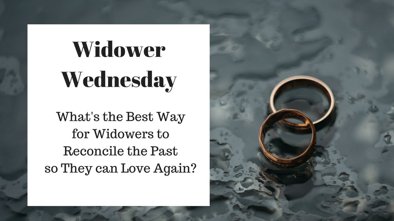 What's the Best Way for Widowers to Reconcile the past so They Can Love Again?
