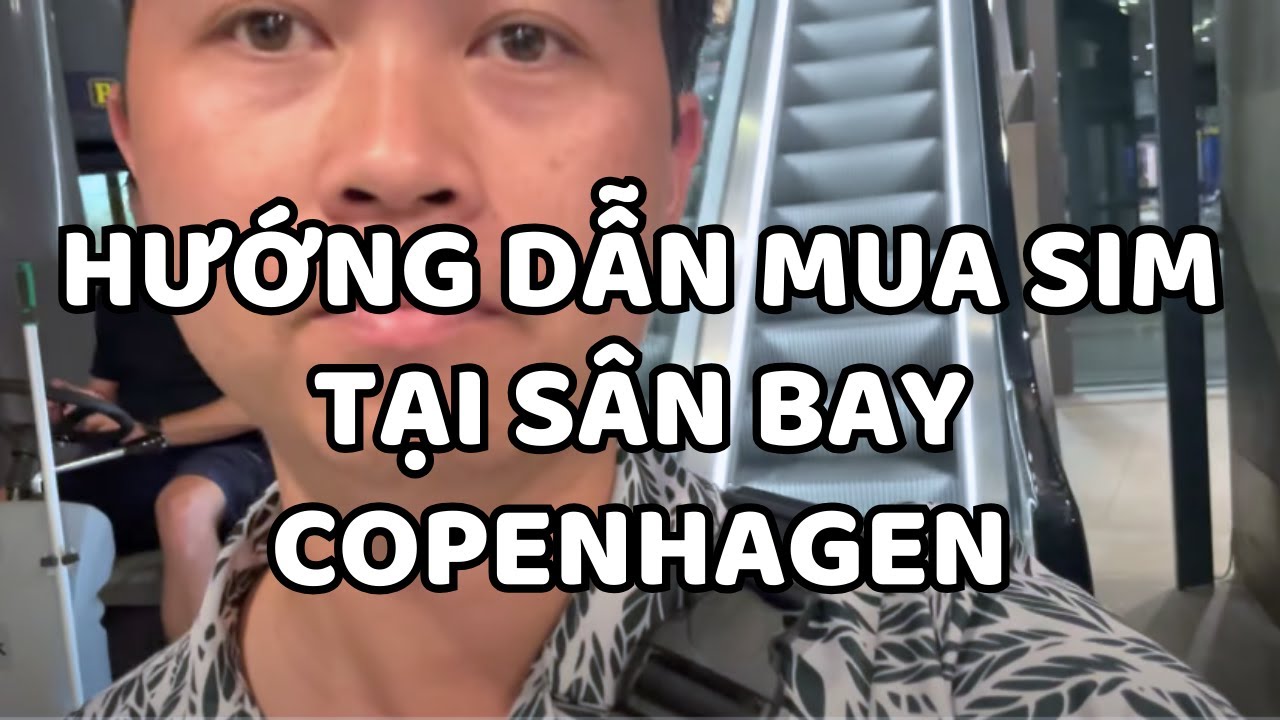 Tập 170 - Hướng Dẫn Mua Sim Tại Sân Bay Copenhagen - Thực Tập Hưởng Lương Đan Mạch