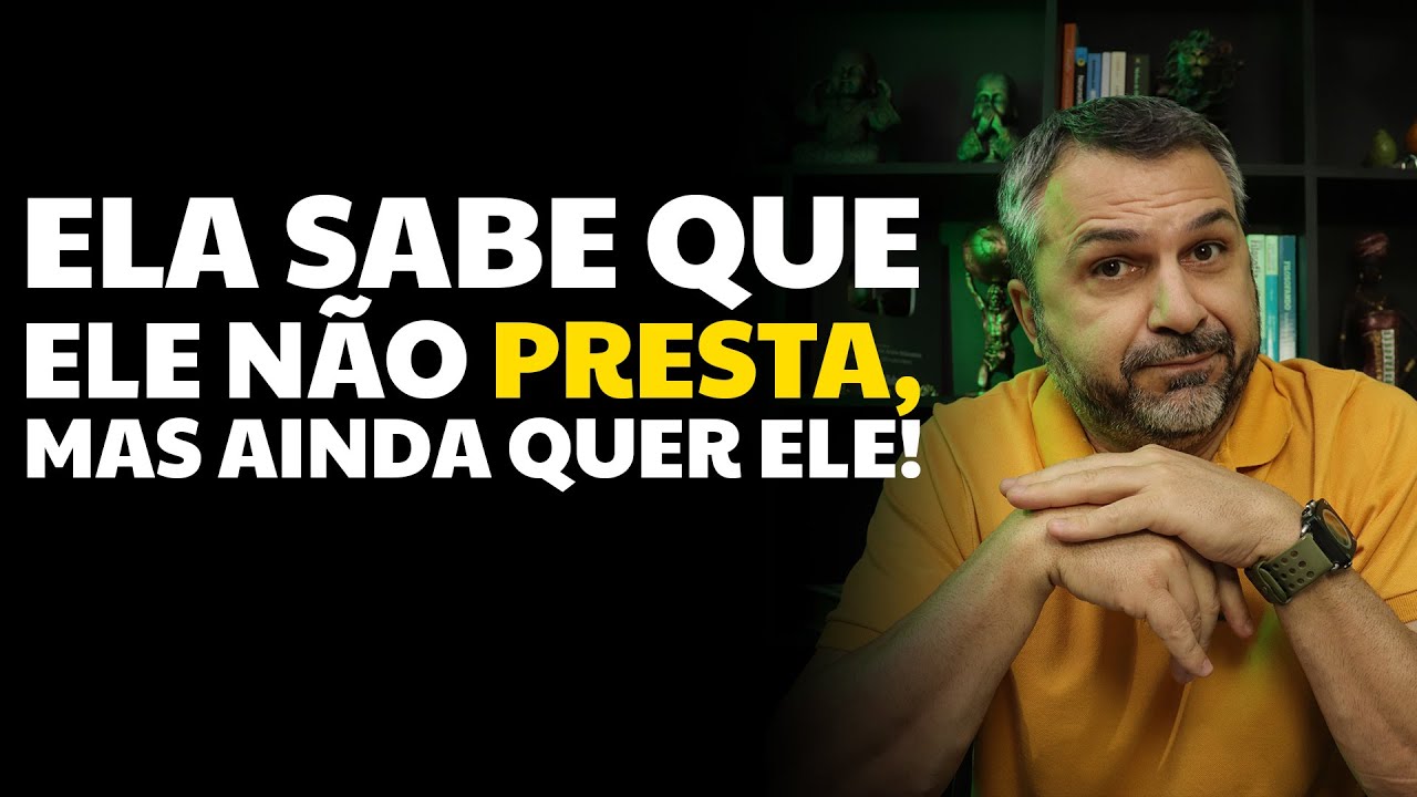Ela sabe que ele não PRESTA, mas ainda quer ele!