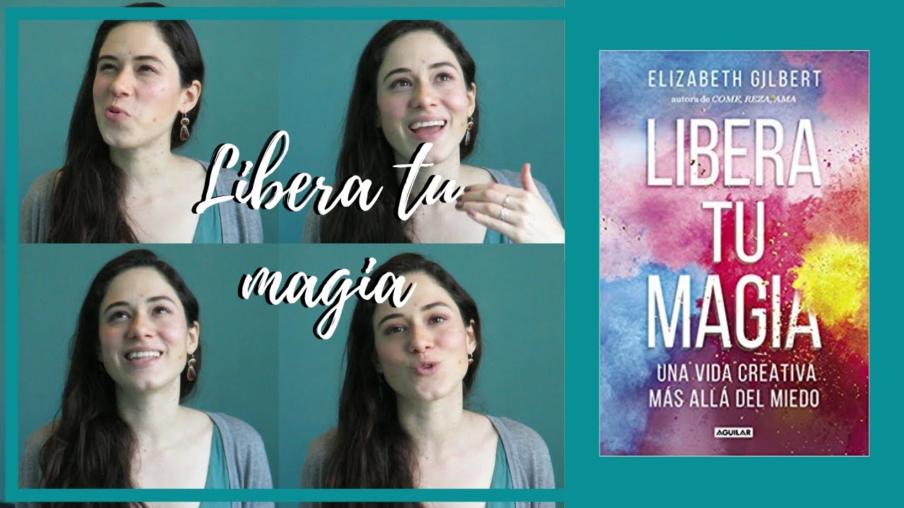 OPINIÓN// Libera tu magia de Elizabeth Gilbert (un poco de resumen)