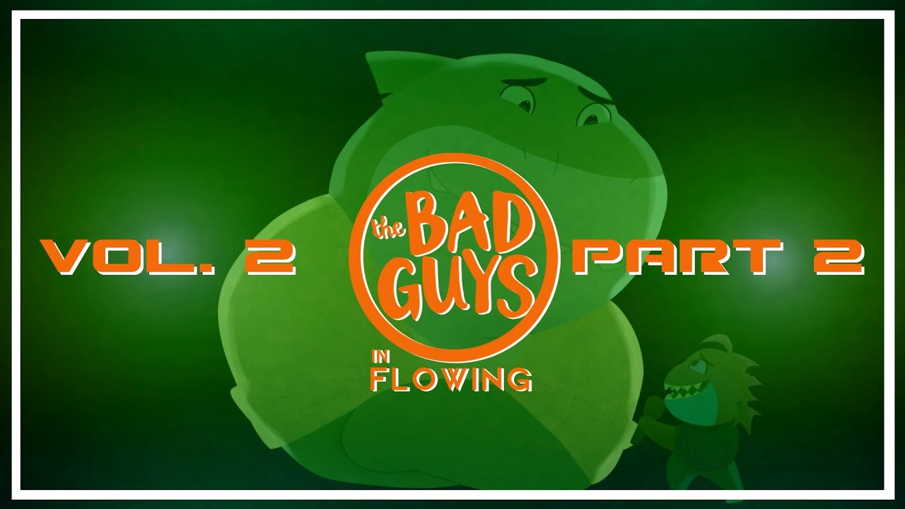 The Bad Guys In Flowing | Volume 2 (Part 2)
