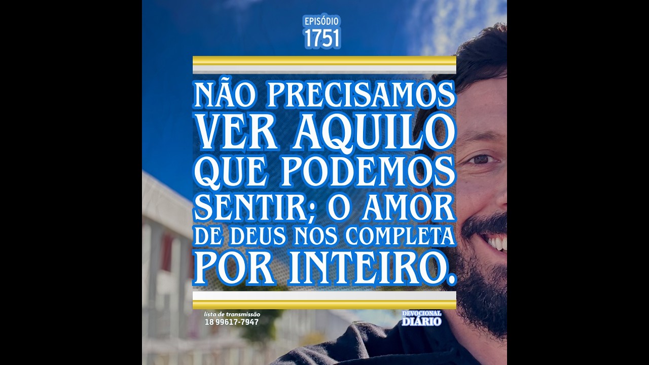 Não precisamos ver aquilo que podemos sentir; o amor de Deus nos completa por inteiro.
