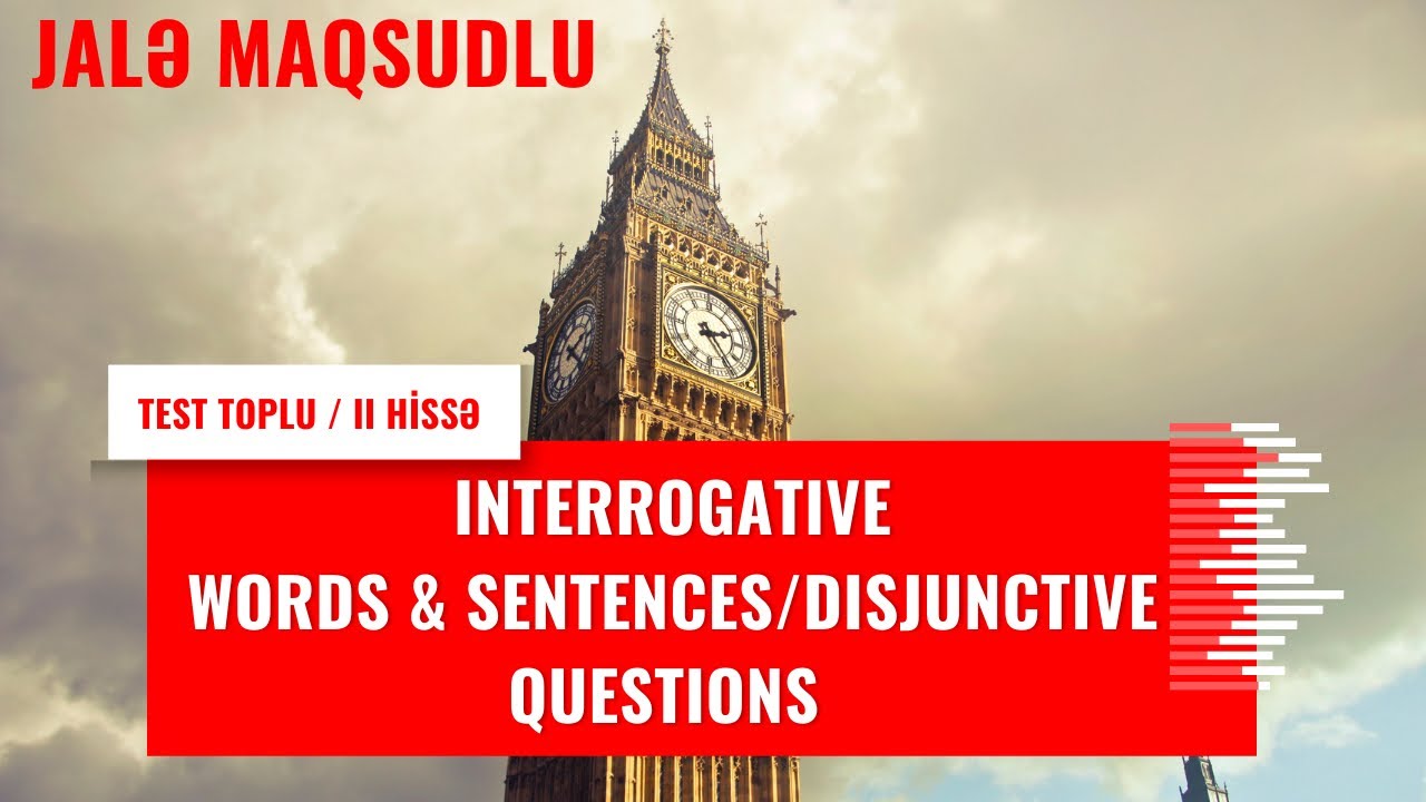 INTERROGATIVE WORDS and SENTENCES,DISJUNCTIVE QUESTIONS-TEST TOPLUSU INGILIS DILI 2019(ll hissə)