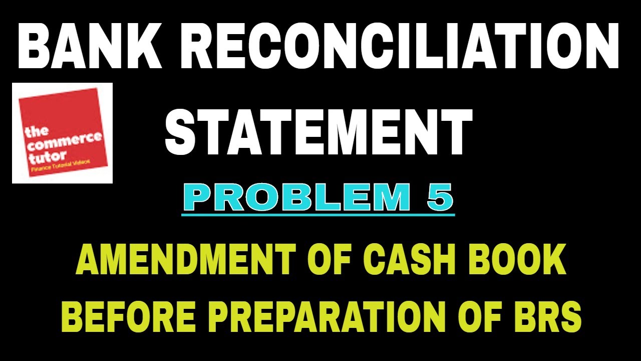 Problem 5 on Bank Reconciliation Statement  Amendment of Cash Book Before BRS