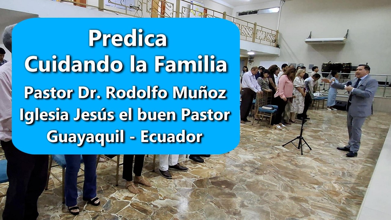 Predica Cuidando la Familia por el Pastor Dr. Rodolfo Muñoz Villacís.