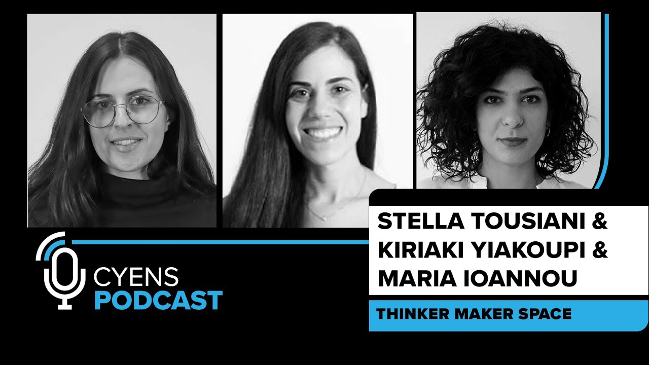 CYENS Thinker Maker Space in Cyprus - Stella Taousiani & Kyriaki Yiakoupi | CYENS Podcast Ep. 23