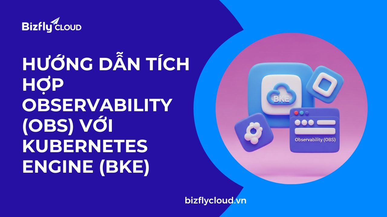 [Hướng dẫn]  Tích hợp Bizfly Cloud Observability với Bizfly Cloud Kubernetes Engine