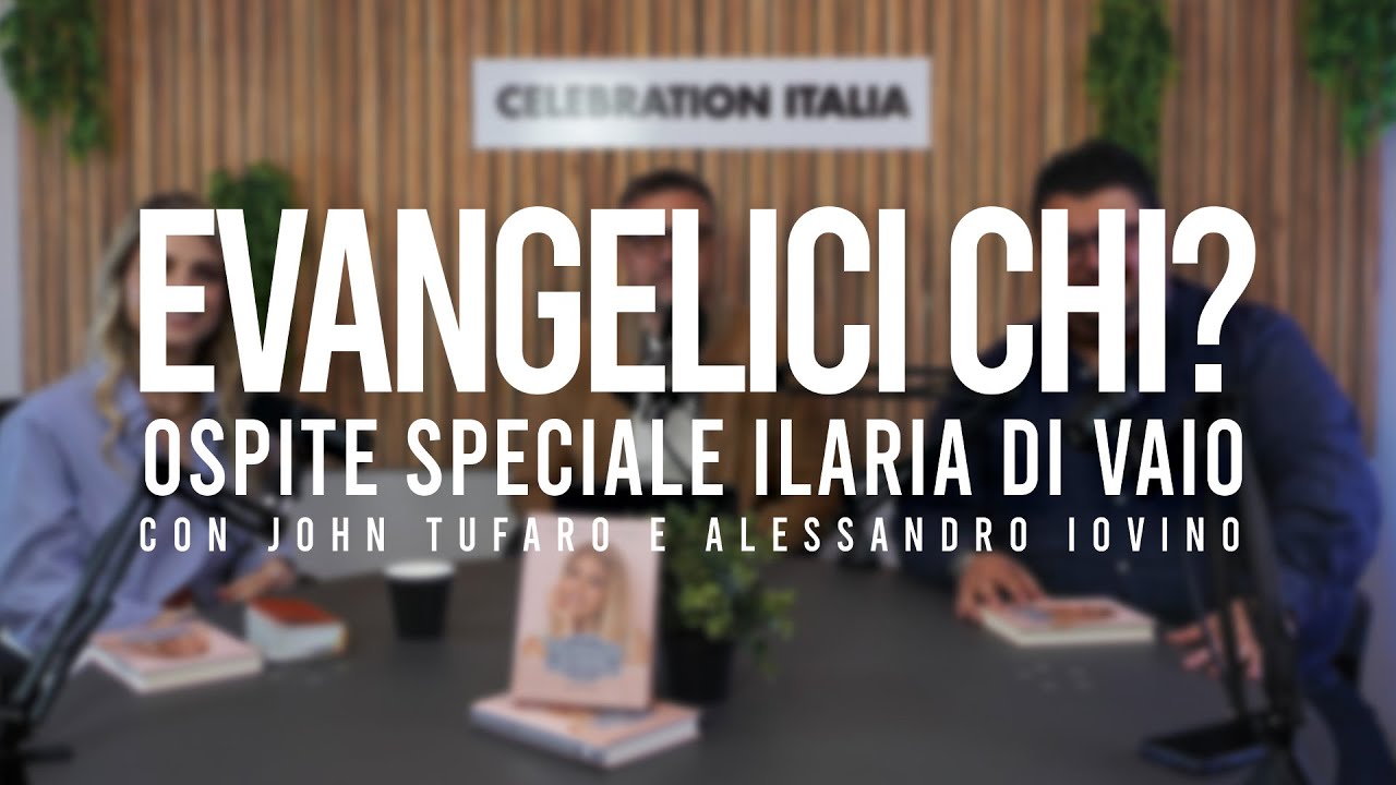 Cristiani evangelici...chi? | John Tufaro | Ilaria Di Vaio | Alessandro Iovino | Celebration Italia