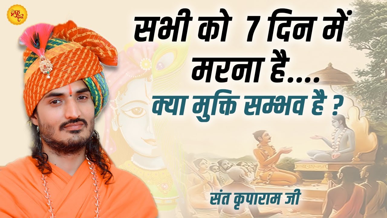 सभी को 7 दिन में मरना है || मुक्ति क्या है ? || Sant Kriparam Ji ||