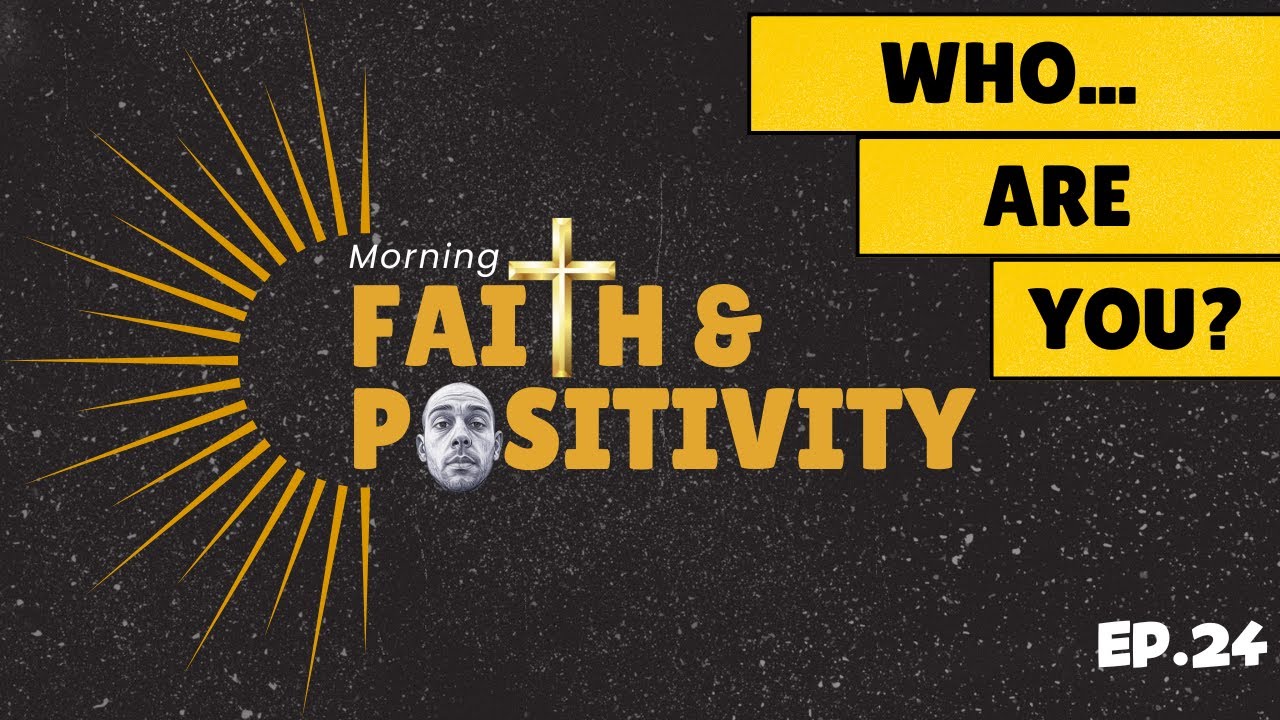 Morning Faith & Positivity: Who Are You?