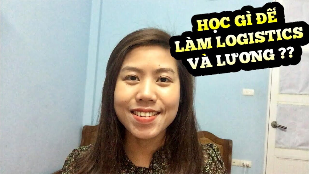 HỌC NGÀNH NÀO ĐỂ SAU NÀY LÀM LOGISTICS, XUẤT NHẬP KHẨU   ?? VÀ LƯƠNG BAO NHIÊU ??
