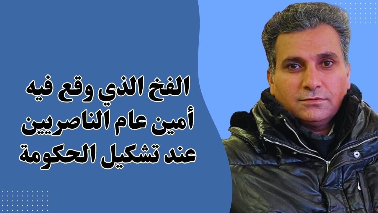الفخ الذي وقع فيهأمين عام الناصريين عند تشكيل الحكومة