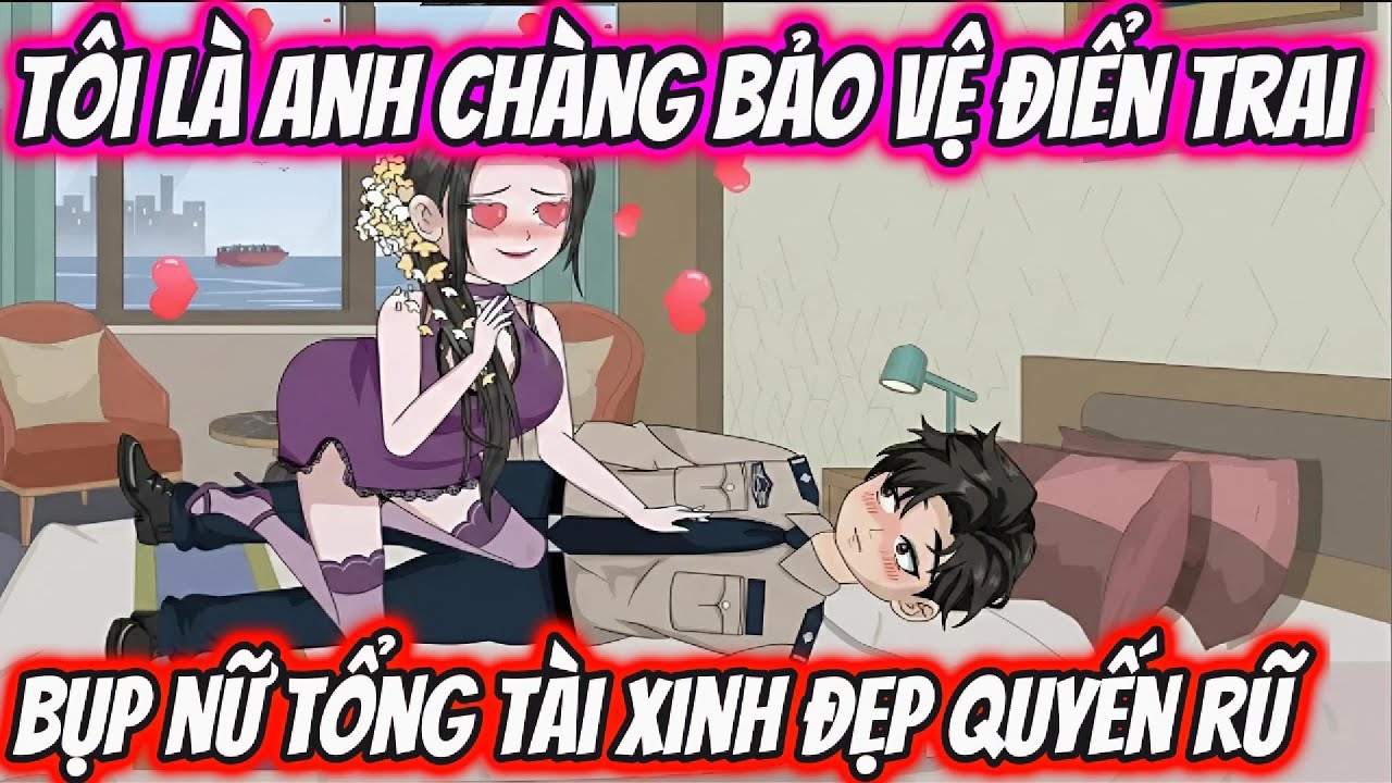 Tôi Là Anh Chàng Bảo Vệ Điển Trai Bụp Nữ Tổng Tài Xinh Đẹp Quyến Rũ | KK VietSub
