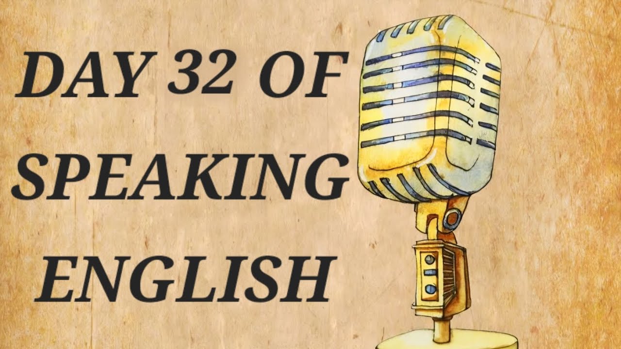 @DAY 32 OF SPEAKING ENGLISH. 