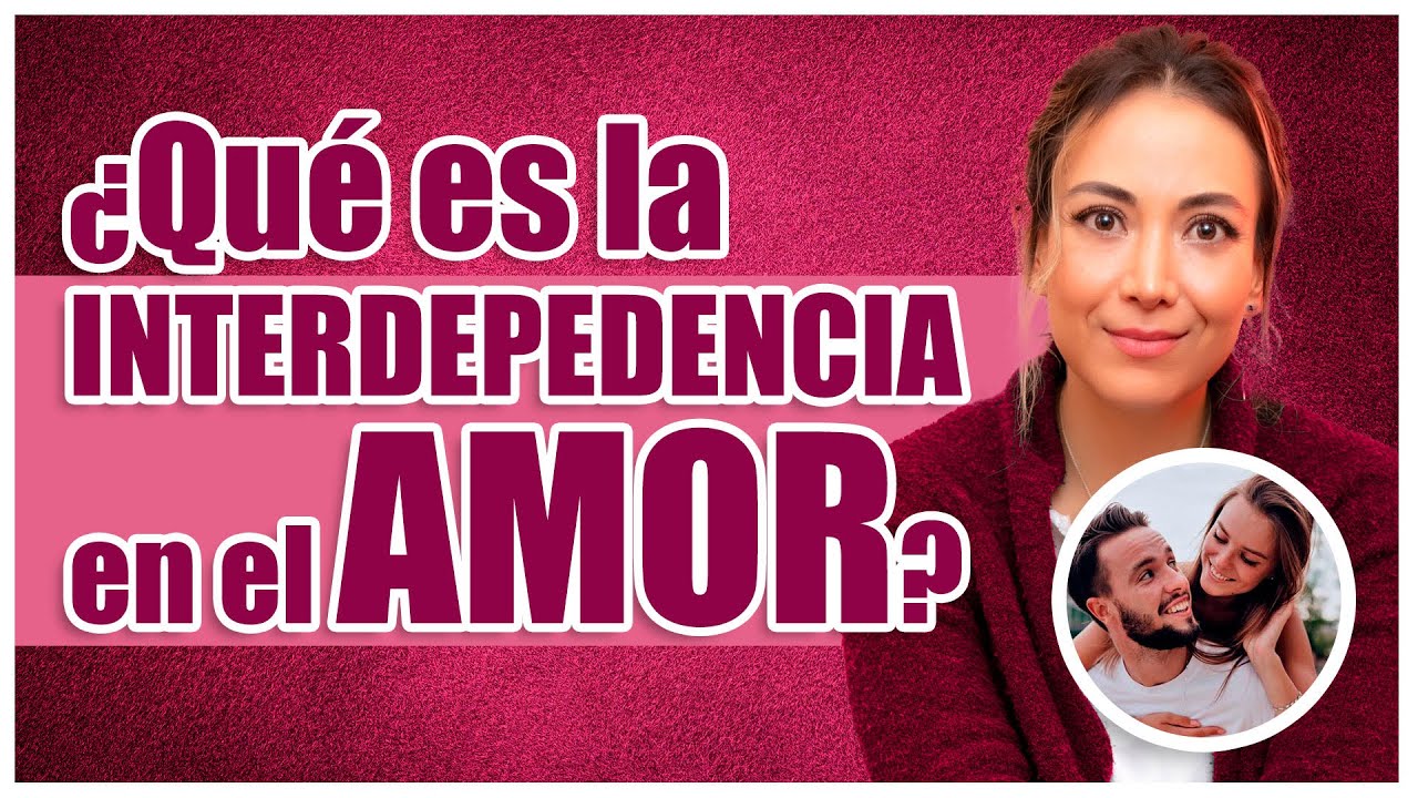 &iquest;Qu&eacute; es la INTERDEPENDENCIA en el AMOR?