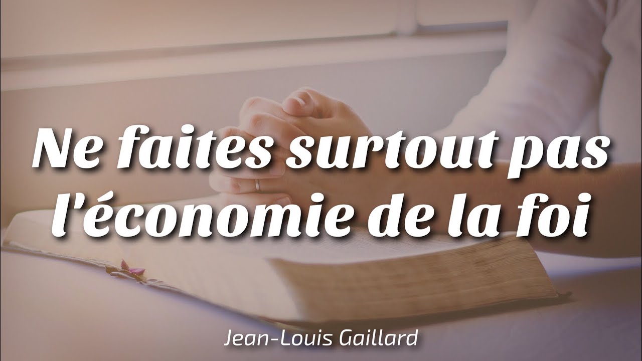 Ne faites surtout pas l'économie de la foi - Jean-Louis Gaillard