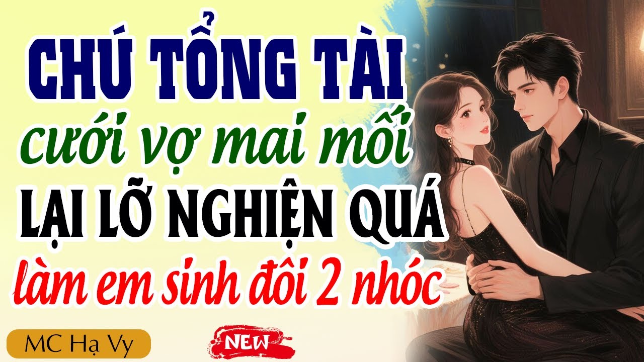 Truyện Ngôn Tình Full | Tổng Tài Cưới Vợ Mai Mối Lại Lỡ Nghiện Làm Em Sinh Đôi 2 Nhóc