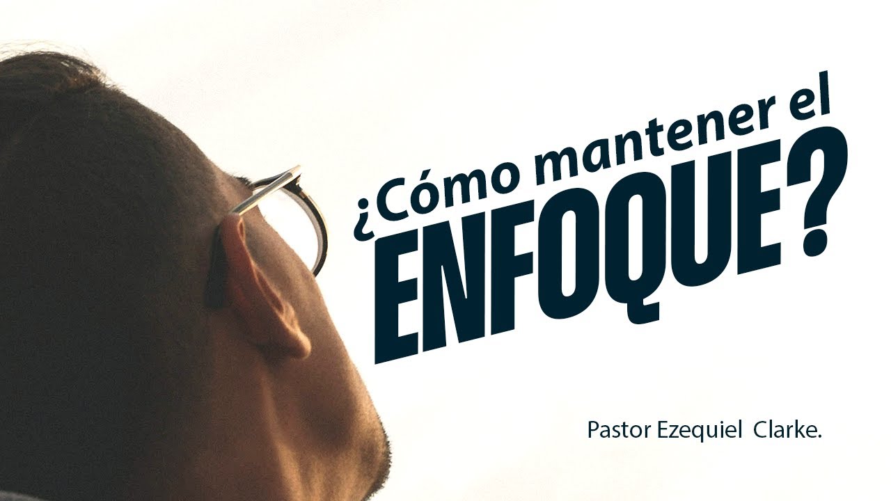 ¿Cómo mantener el Enfoque? Pastor Ezequiel Clarke