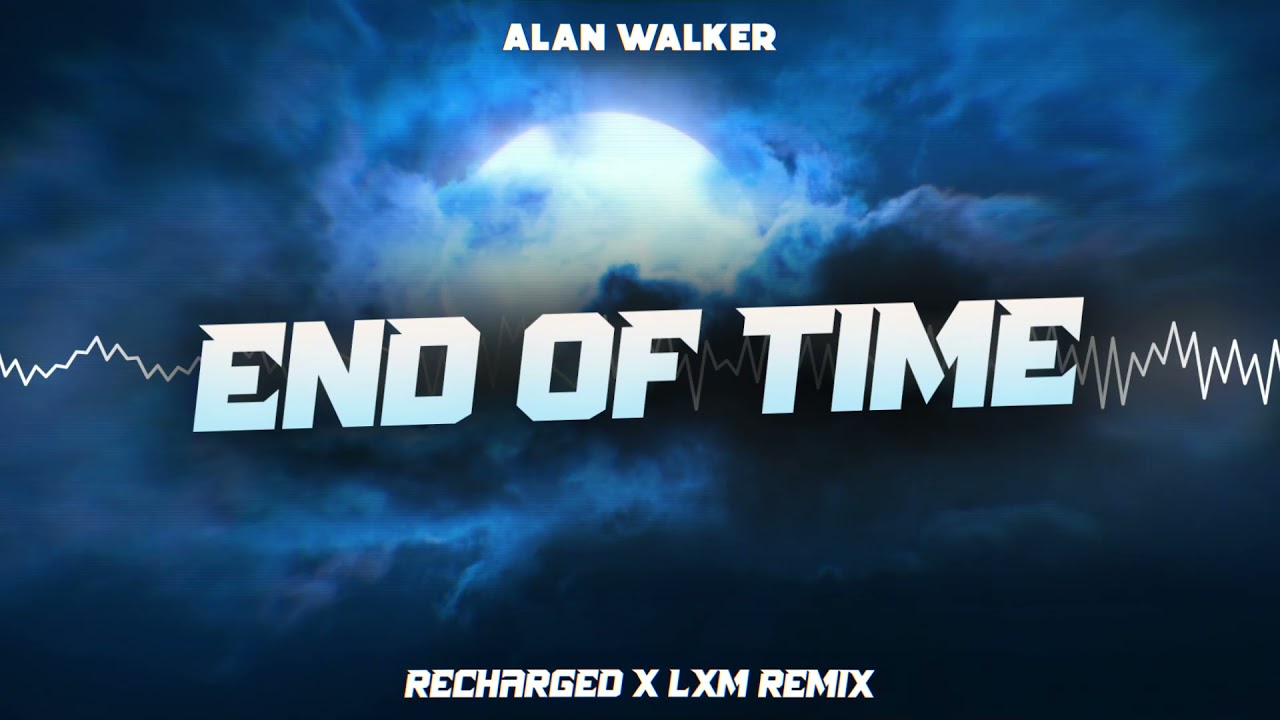 Alan Walker - End Of Time (Recharged x LXM Remix)