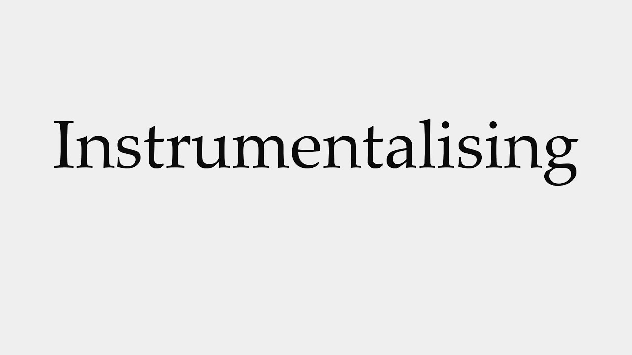 How to Pronounce Instrumentalising