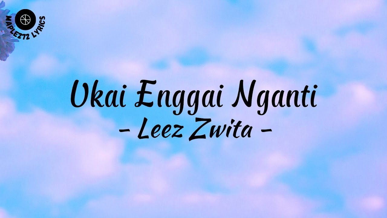 Ukai Enggai Nganti ( Lirik ) - Leez Zwita