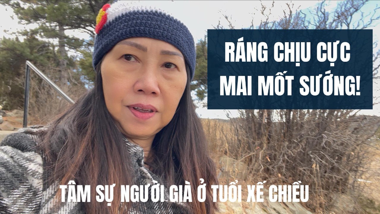 Ráng Chịu Cực Mai Mốt Sướng! Tâm Sự Ở Tuổi Xế Chiều