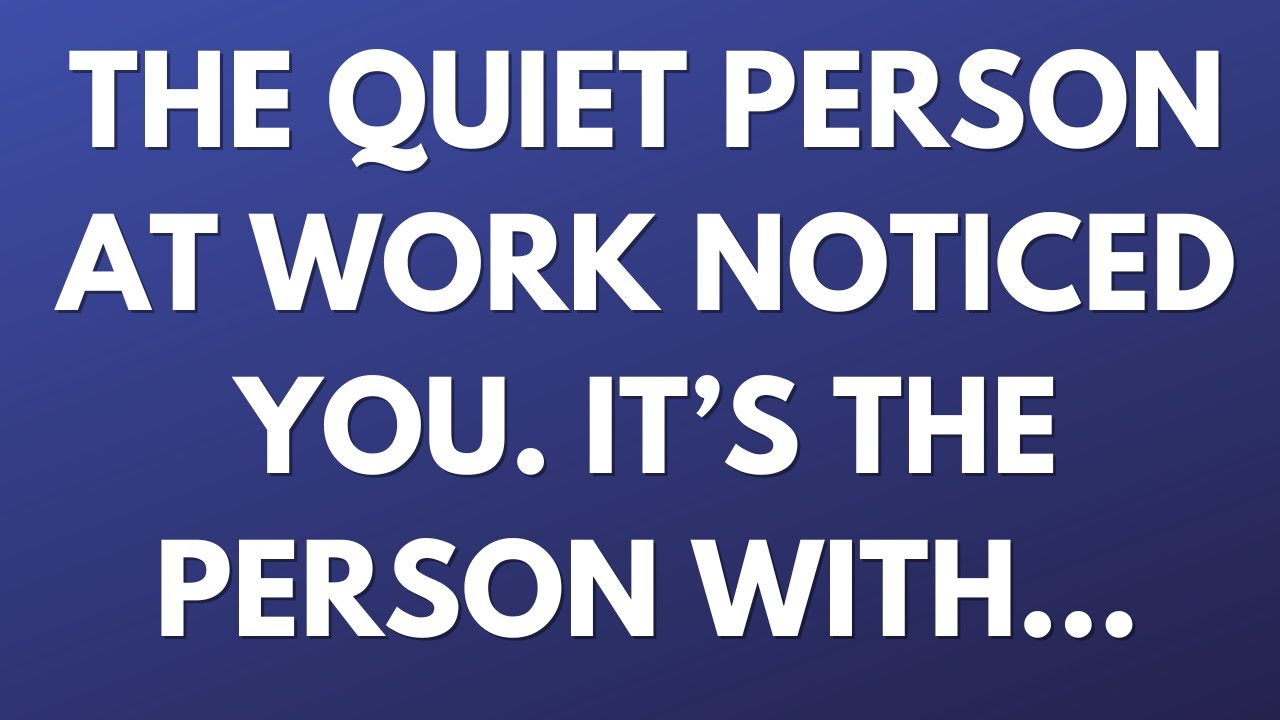 💌The quiet person at work noticed you. It’s the person with…