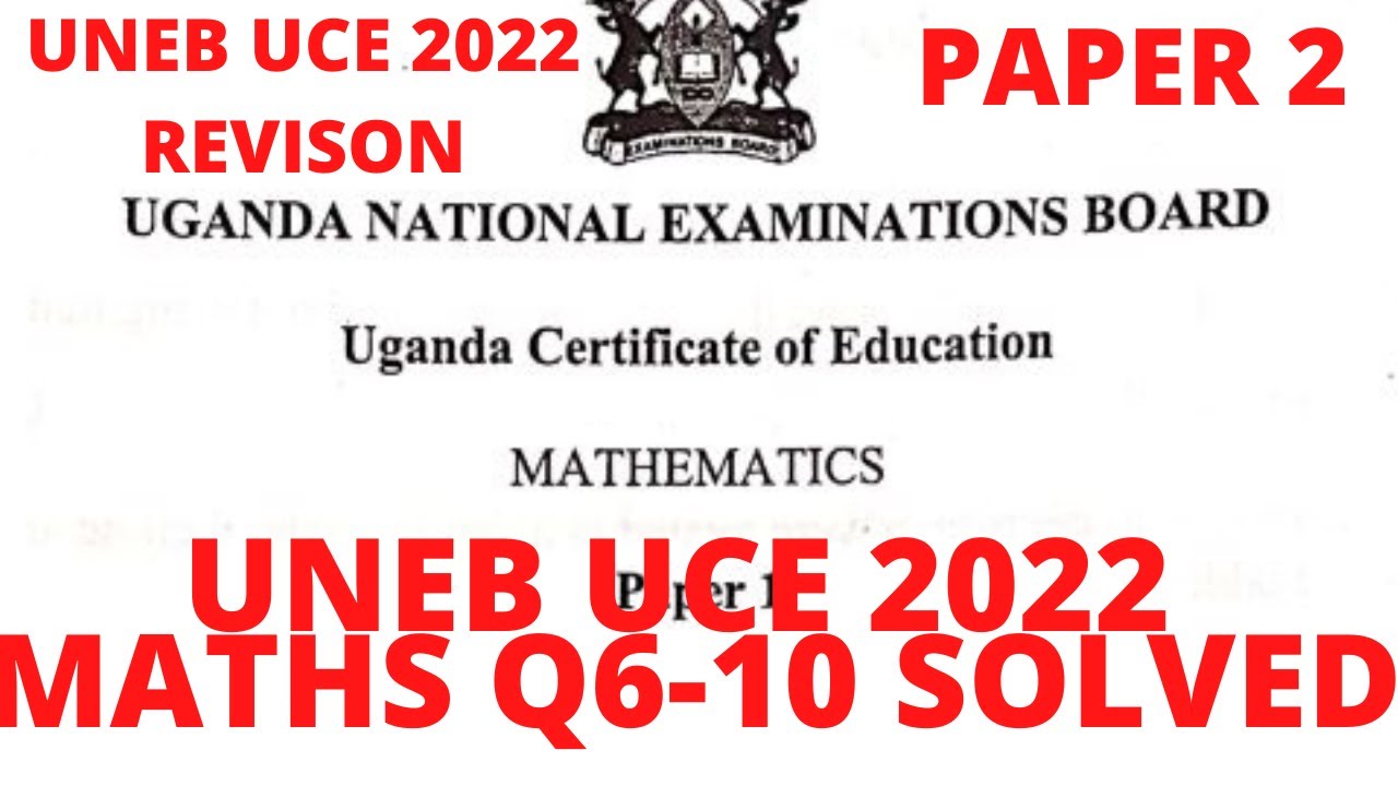 UNEB UCE 2022. UNEB UCE MATHS PAPER 2 QUESTIONS AND ANSWERS. UNEB UCE MATHEMATICS REVISION. 6 TO 10