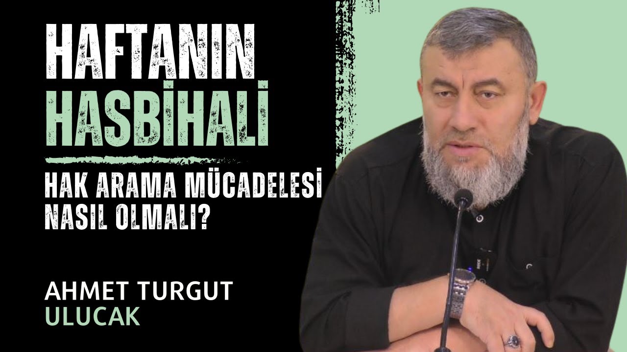 HAFTANIN HASBİHALİ | HAK ARAMA MÜCADELESİ NASIL OLMALI? | AHMET TURGUT ULUCAK