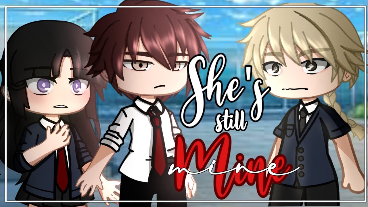 She's still mine || GCMM - GMM || Gachaclub mini movie || Part 1