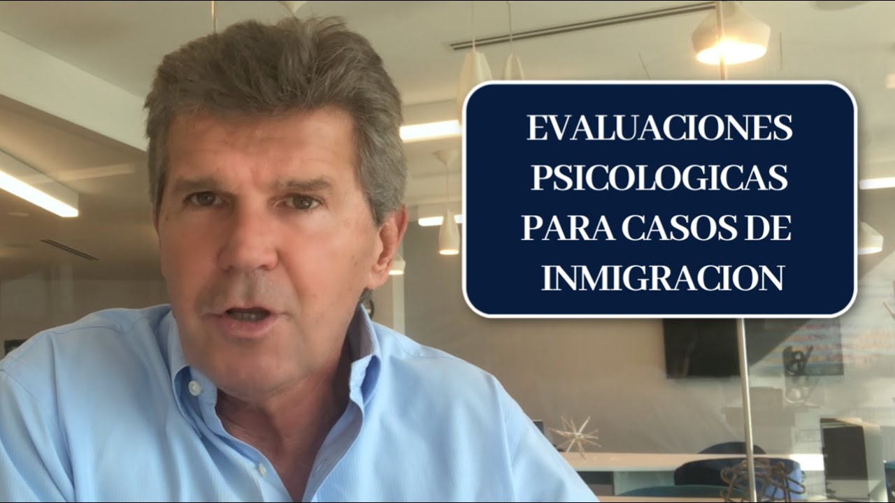 EVALUACIONES PSICOLOGICAS PARA CASOS DE INMIGRACION