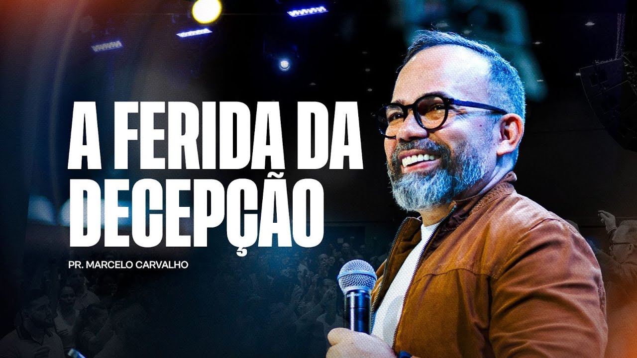 A FERIDA DA DECEPÇÃO - PR. MARCELO CARVALHO