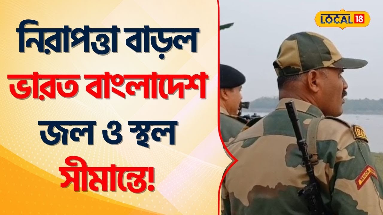 India Bangladesh Border | নিরাপত্তা বাড়ল কোস্টাল এরিয়ায়! ভারত বাংলাদেশ জল ও স্থল সীমান্তে #Local18