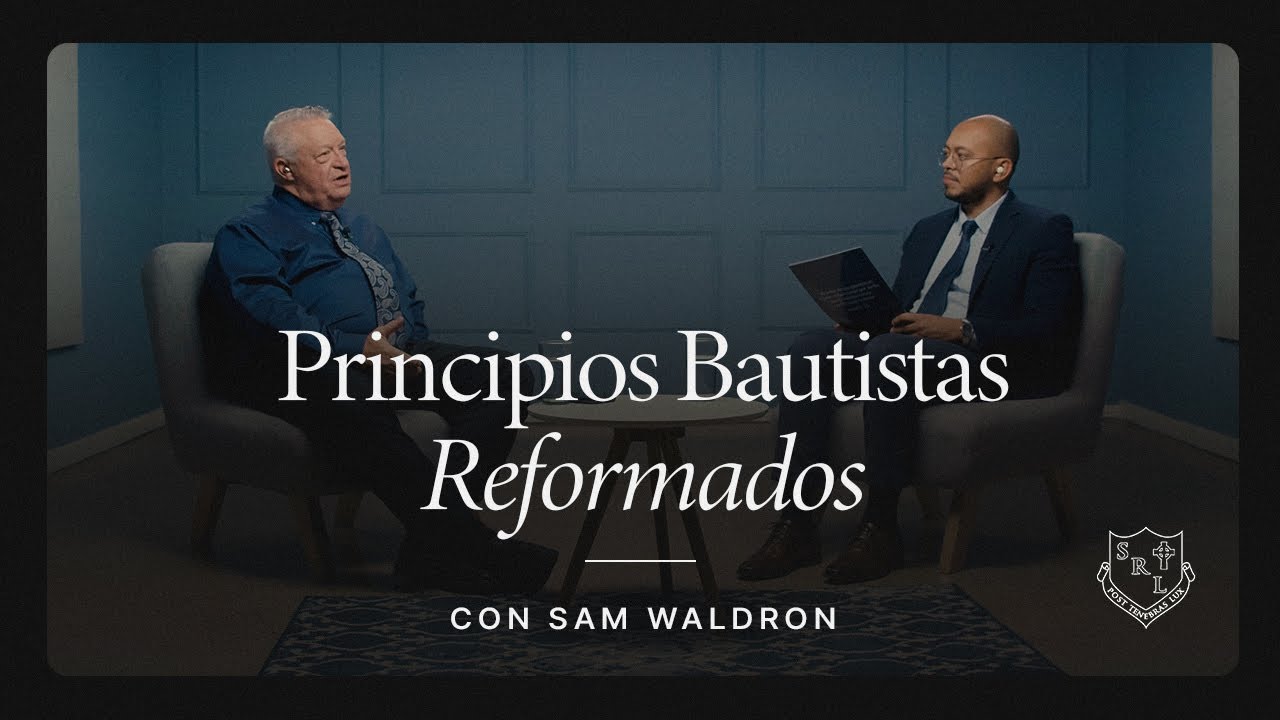 Principios Bautistas Reformados: Conversatorio con el Dr. Sam Waldron