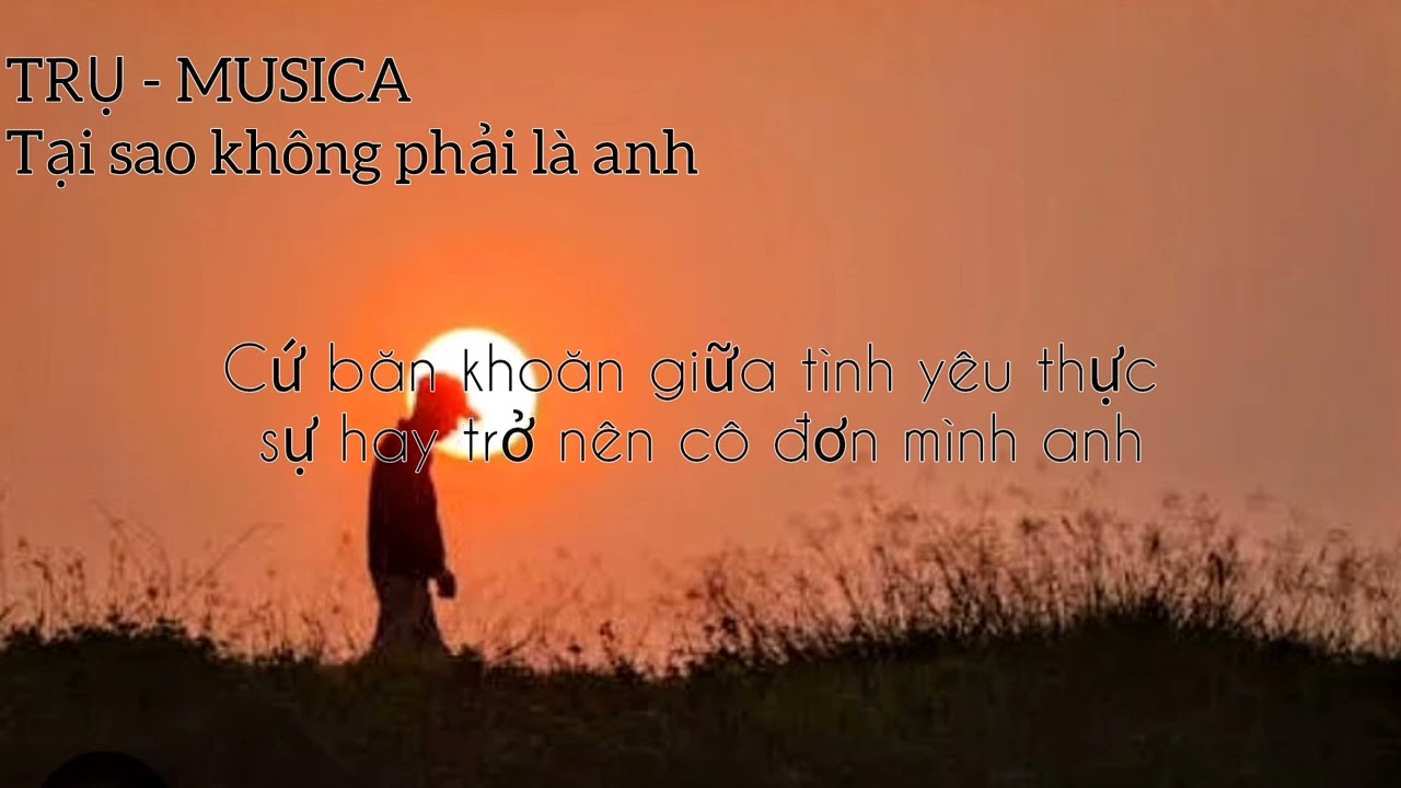 TRỤ - MUSICA l Tại sao không phải là anh 