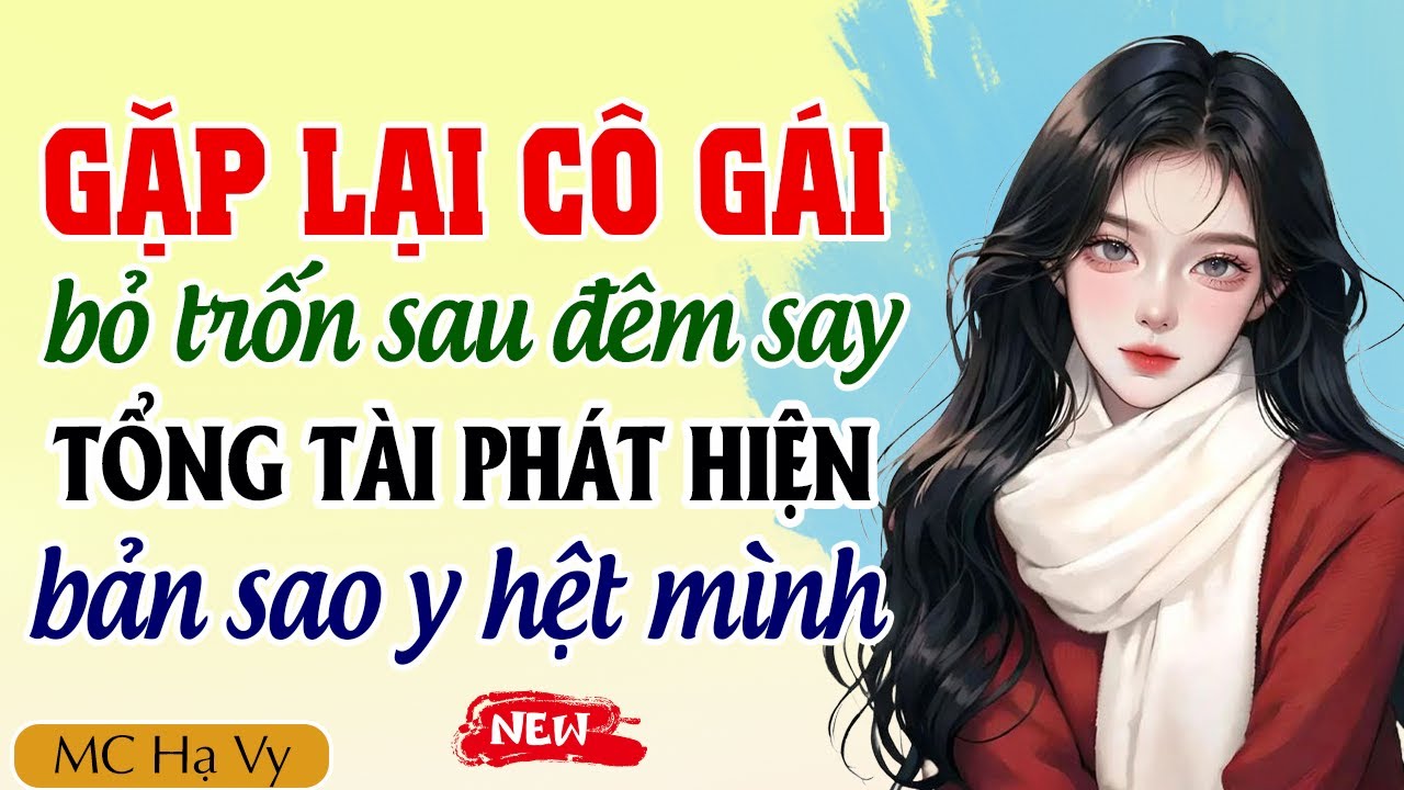 Hạ Vy đọc truyện: Gặp lại cô gái bỏ trốn đêm say tổng tài phát hiện bản sao y hệt mình