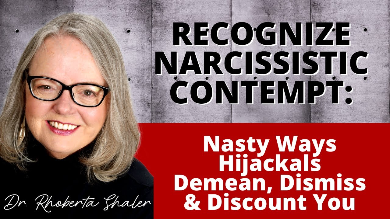 Recognize Narcissistic Contempt: Nasty Ways Hijackals Demean, Dismiss & Discount You