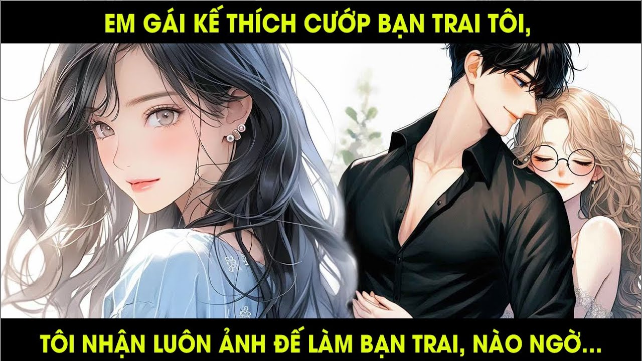[FULL] EM GÁI KẾ THÍCH CƯỚP BẠN TRAI TÔI, TÔI NHẬN LUÔN ẢNH ĐẾ LÀM BẠN TRAI, NÀO NGỜ...