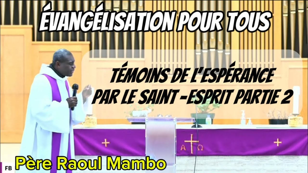 22 mars 2025:Père Raoul Mambo. Évangélisation pour tous: Jésus,source d’espérance .Partie 5. J2 soir