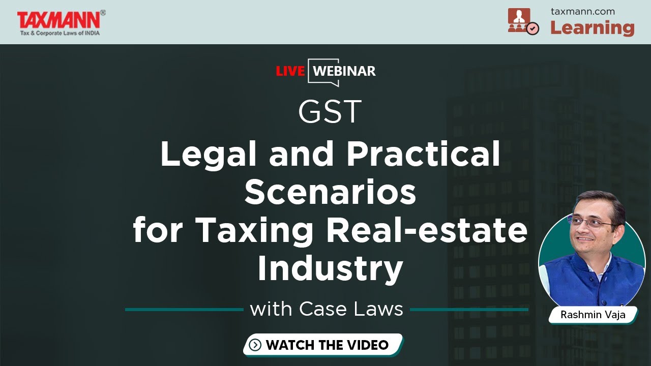 #TaxmannWebinar | GST Legal and Practical Scenarios for Taxing Real-estate Industry with Case Laws