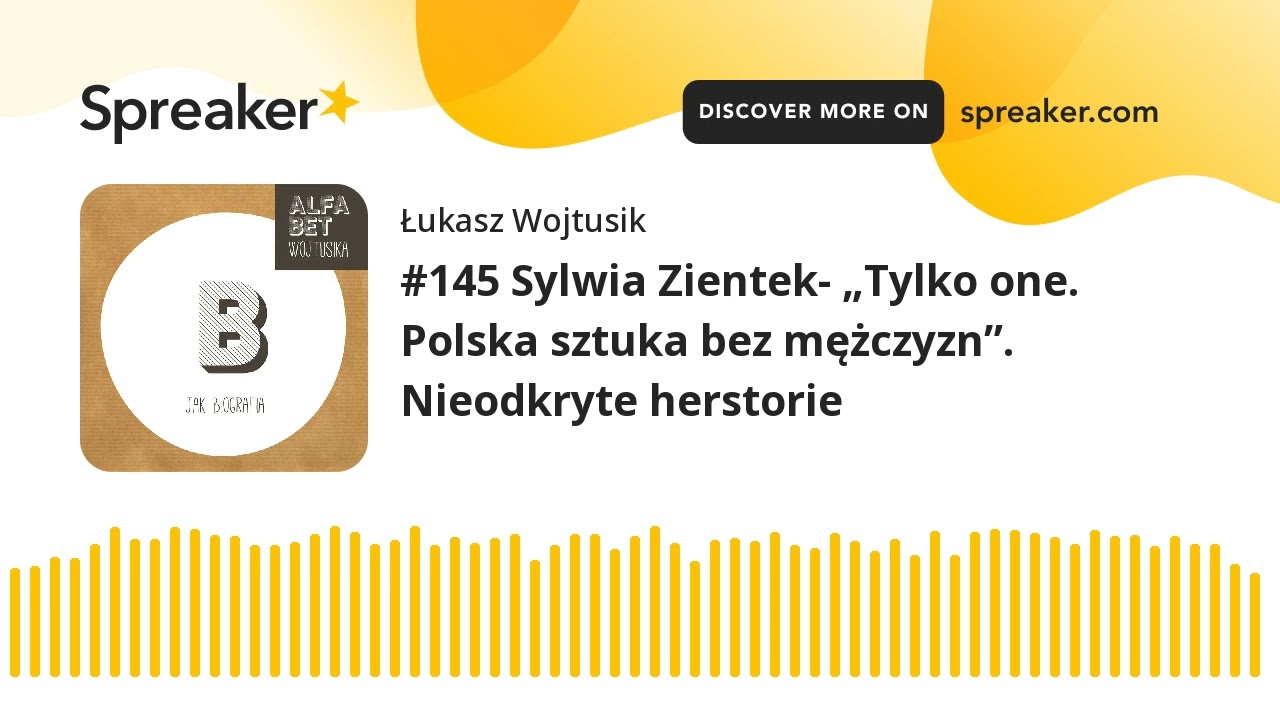 #145 Sylwia Zientek- „Tylko one. Polska sztuka bez mężczyzn”. Nieodkryte herstorie